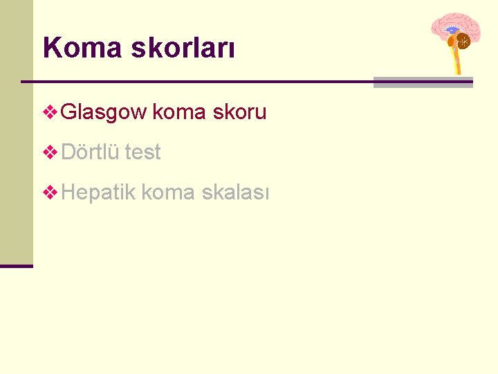 Koma skorları v Glasgow koma skoru v Dörtlü test v Hepatik koma skalası 