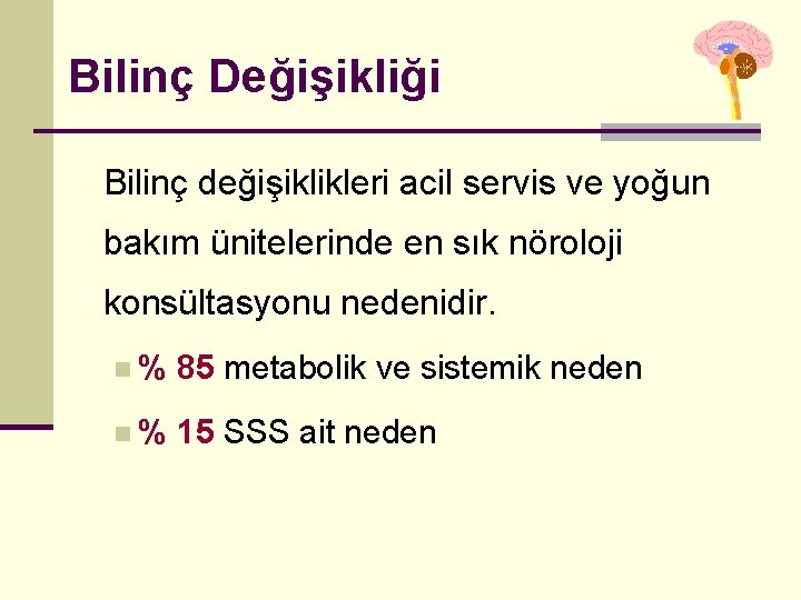 Bilinç Değişikliği Bilinç değişiklikleri acil servis ve yoğun bakım ünitelerinde en sık nöroloji konsültasyonu