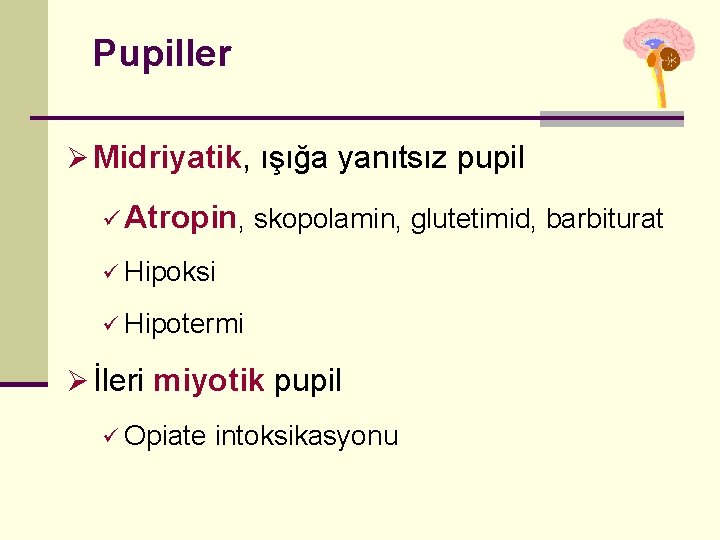 Pupiller Ø Midriyatik, ışığa yanıtsız pupil ü Atropin, skopolamin, glutetimid, barbiturat ü Hipoksi ü