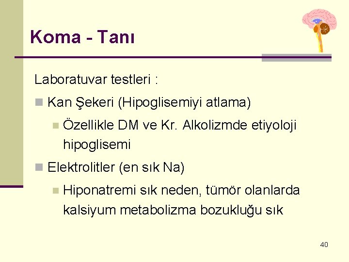 Koma - Tanı Laboratuvar testleri : n Kan Şekeri (Hipoglisemiyi atlama) n Özellikle DM