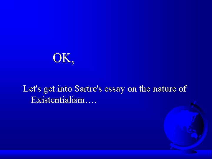 OK, Let's get into Sartre's essay on the nature of Existentialism…. 