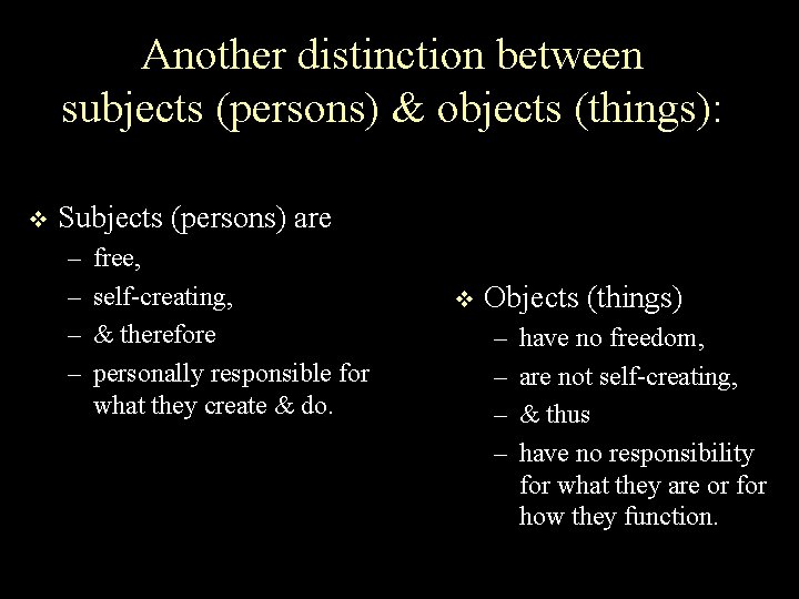 Another distinction between subjects (persons) & objects (things): v Subjects (persons) are – –