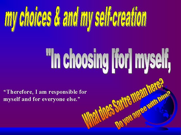 “Therefore, I am responsible for myself and for everyone else. ” 