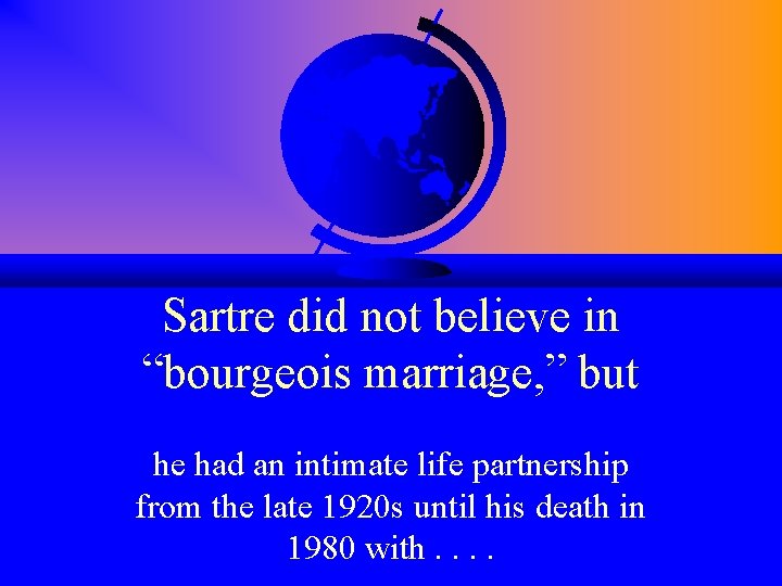 Sartre did not believe in “bourgeois marriage, ” but he had an intimate life