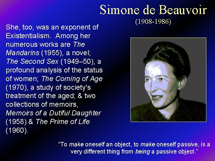 Simone de Beauvoir She, too, was an exponent of Existentialism. Among her numerous works