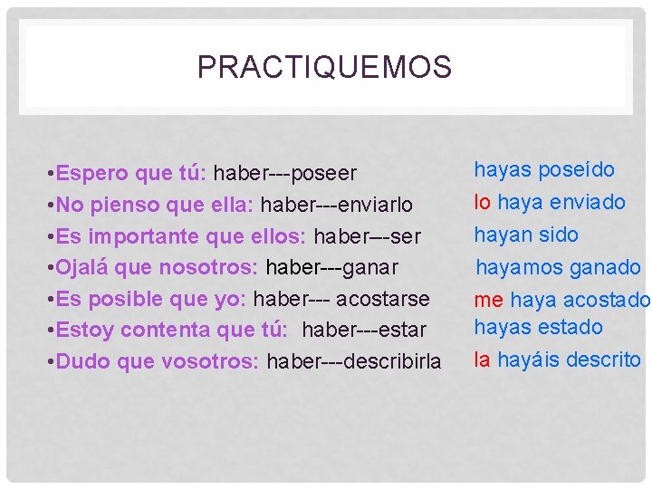 PRACTIQUEMOS • Espero que tú: haber---poseer • No pienso que ella: haber---enviarlo • Es