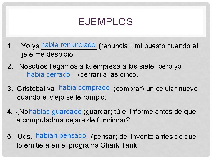 EJEMPLOS 1. había renunciado Yo ya _______ (renunciar) mi puesto cuando el jefe me