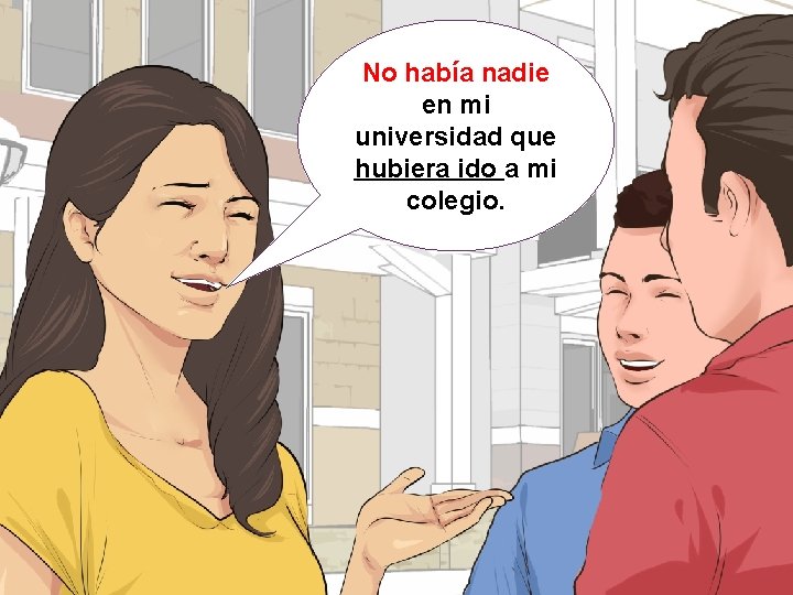 No había nadie en mi universidad que hubiera ido a mi colegio. 