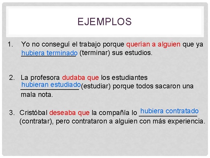 EJEMPLOS 1. Yo no conseguí el trabajo porque querían a alguien que ya _______