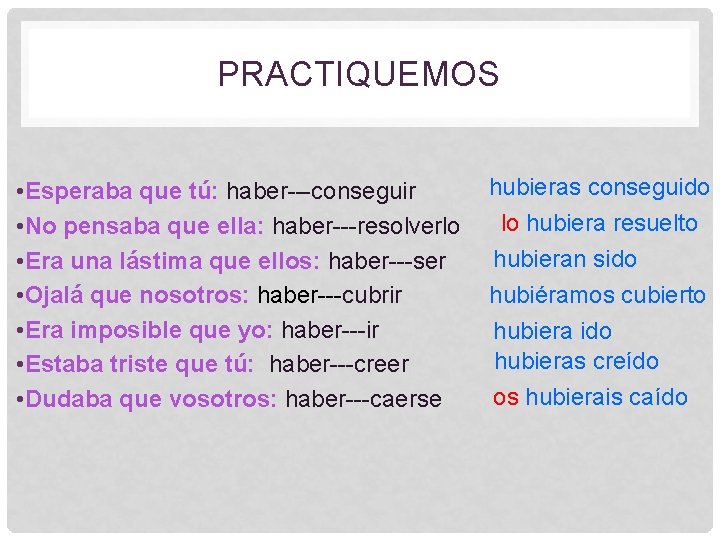 PRACTIQUEMOS hubieras conseguido • Esperaba que tú: haber---conseguir • No pensaba que ella: haber---resolverlo