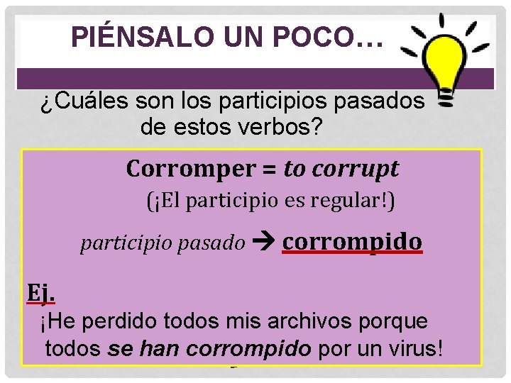 PIÉNSALO UN POCO… ¿Cuáles son los participios pasados de estos verbos? descubrir descubierto Corromper