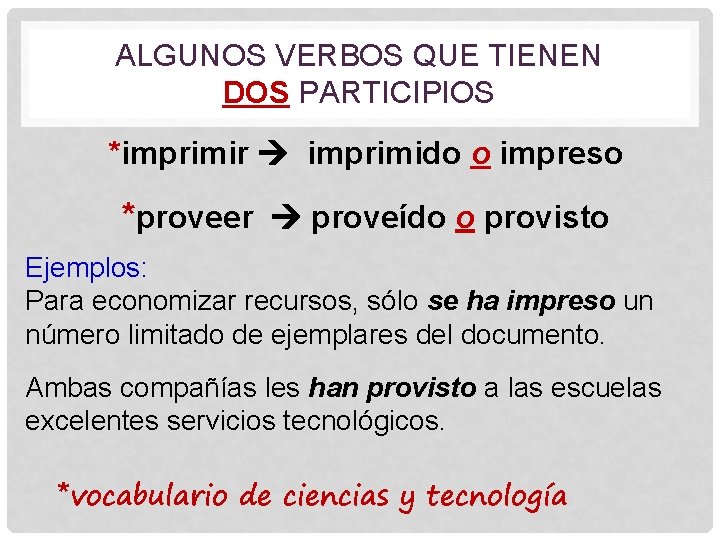 ALGUNOS VERBOS QUE TIENEN DOS PARTICIPIOS *imprimir imprimido o impreso *proveer proveído o provisto