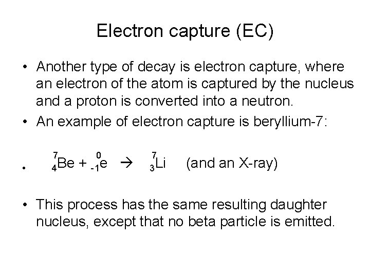 Electron capture (EC) • Another type of decay is electron capture, where an electron Electron capture (EC) • Another type of decay is electron capture, where an electron