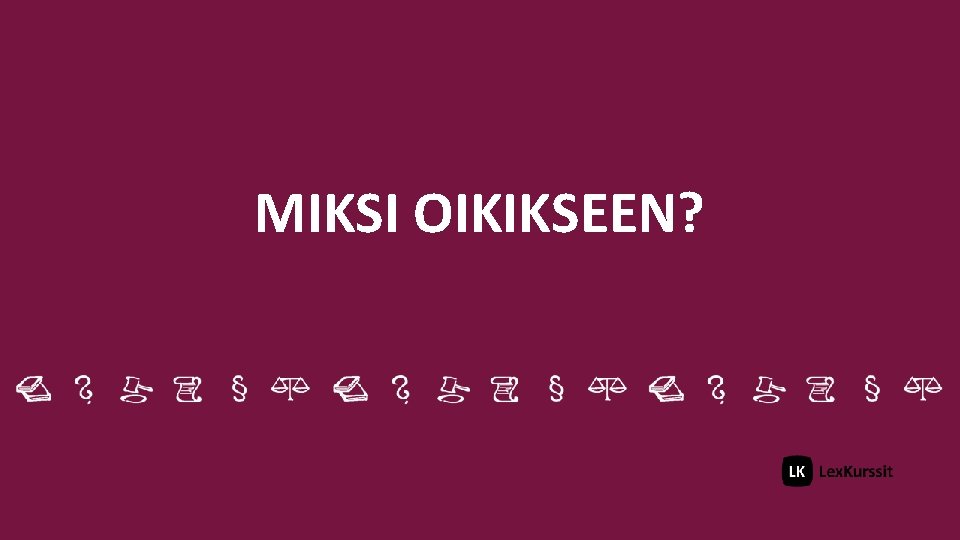 MIKSI OIKIKSEEN? 