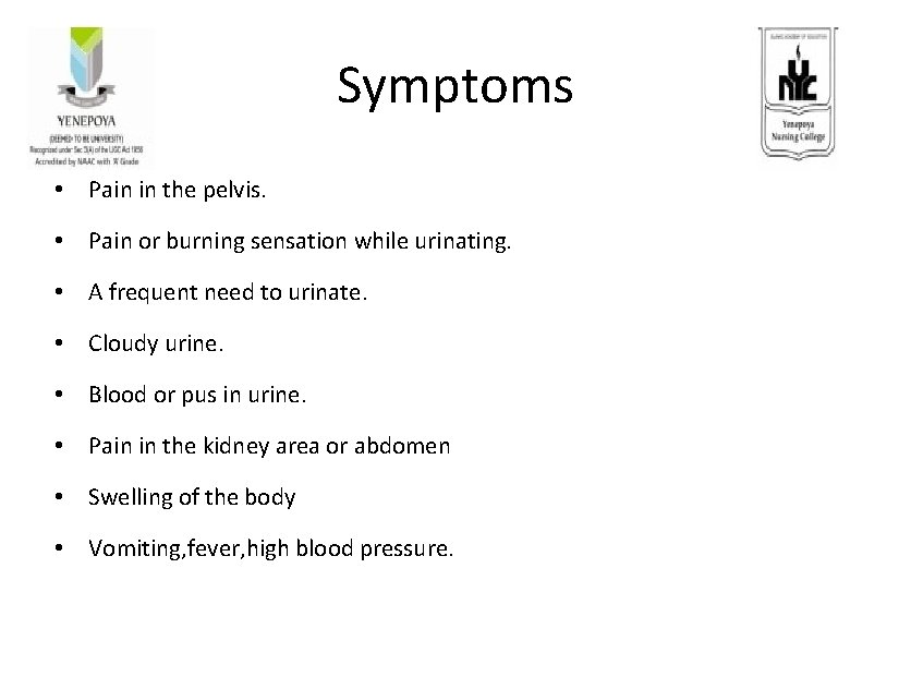 Symptoms • Pain in the pelvis. • Pain or burning sensation while urinating. • Symptoms • Pain in the pelvis. • Pain or burning sensation while urinating. •