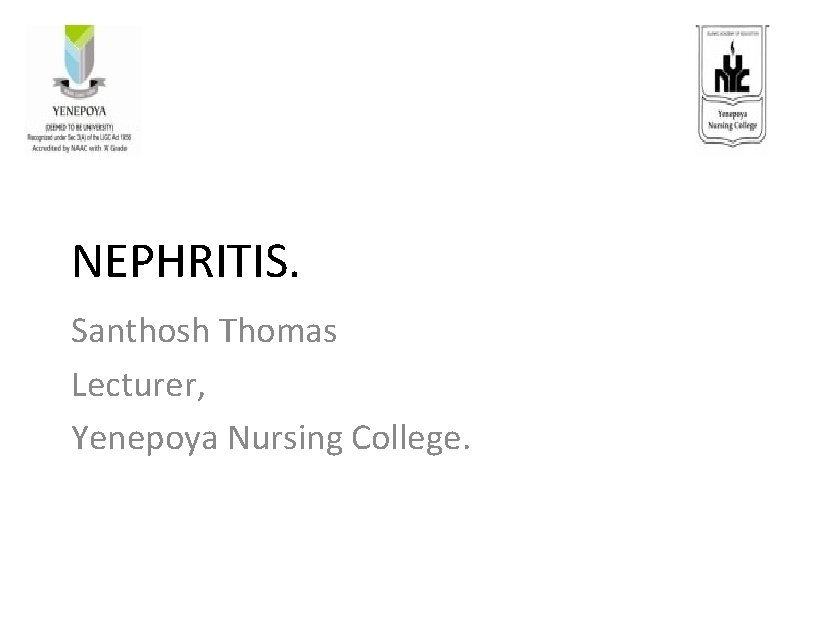NEPHRITIS. Santhosh Thomas Lecturer, Yenepoya Nursing College. NEPHRITIS. Santhosh Thomas Lecturer, Yenepoya Nursing College.