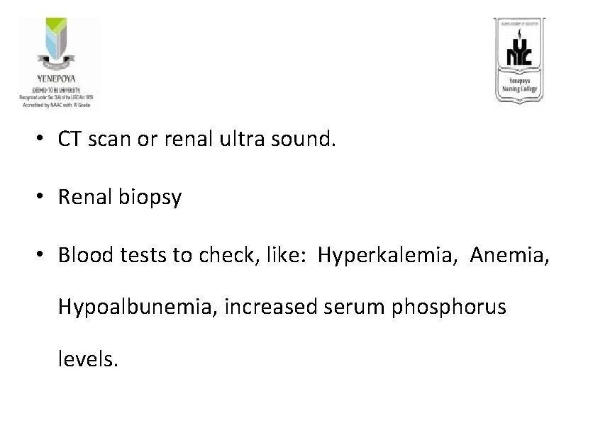 • CT scan or renal ultra sound. • Renal biopsy • Blood tests • CT scan or renal ultra sound. • Renal biopsy • Blood tests