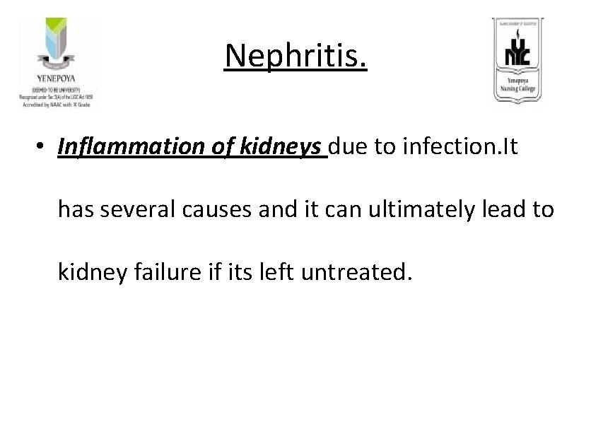Nephritis. • Inflammation of kidneys due to infection. It has several causes and it Nephritis. • Inflammation of kidneys due to infection. It has several causes and it