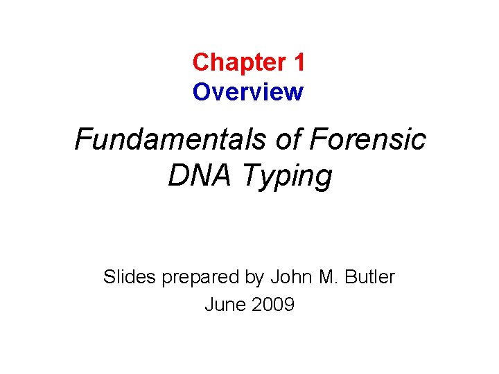 Chapter 1 Overview Fundamentals of Forensic DNA Typing Slides prepared by John M. Butler