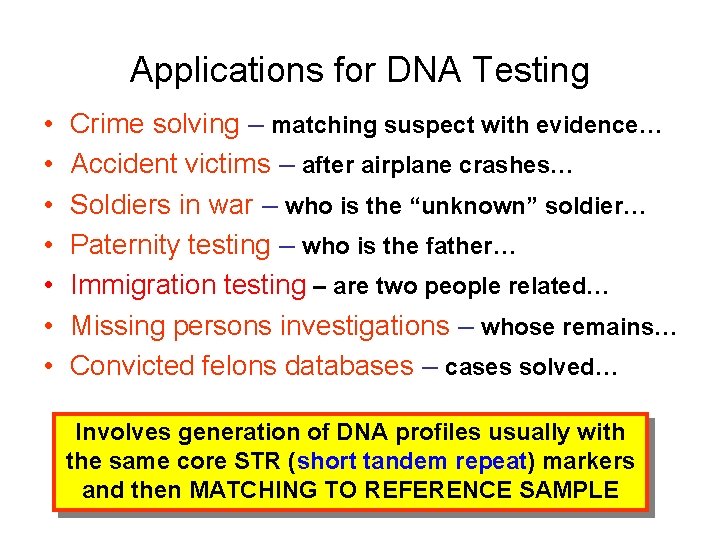 Applications for DNA Testing • • Crime solving – matching suspect with evidence… Accident