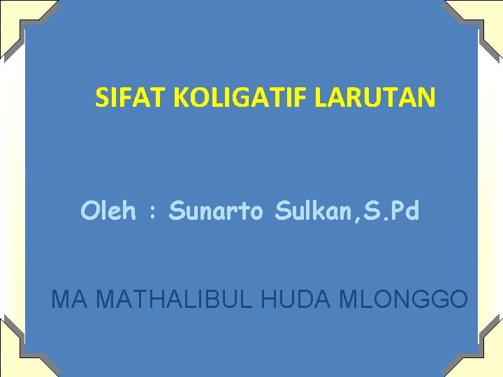 SIFAT KOLIGATIF LARUTAN Oleh : Sunarto Sulkan, S. Pd MA MATHALIBUL HUDA MLONGGO 