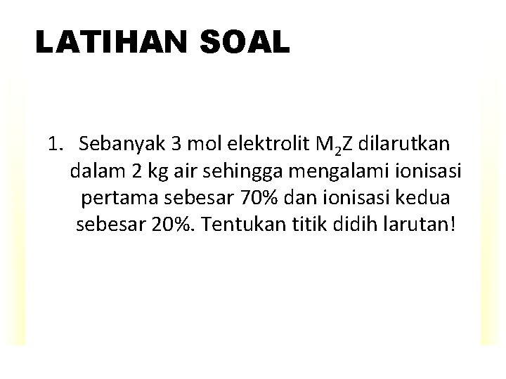 LATIHAN SOAL 1. Sebanyak 3 mol elektrolit M 2 Z dilarutkan dalam 2 kg