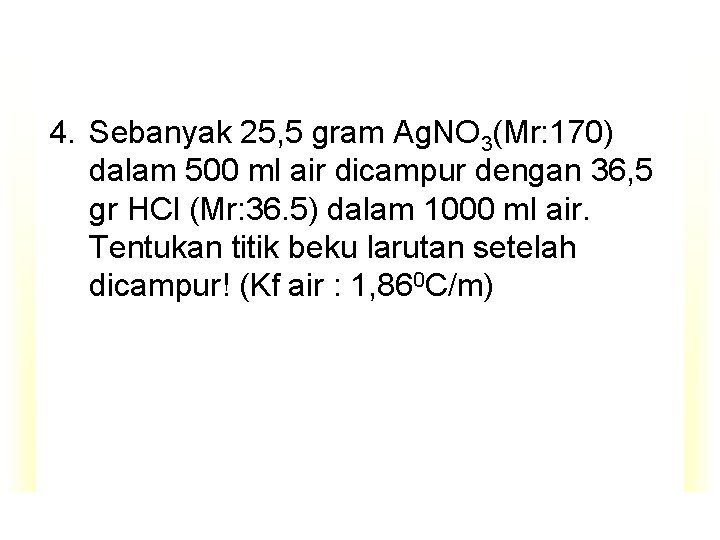 4. Sebanyak 25, 5 gram Ag. NO 3(Mr: 170) dalam 500 ml air dicampur