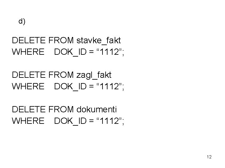 d) DELETE FROM stavke_fakt WHERE DOK_ID = “ 1112”; DELETE FROM zagl_fakt WHERE DOK_ID