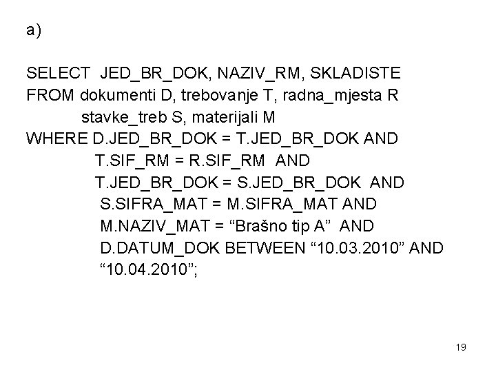 a) SELECT JED_BR_DOK, NAZIV_RM, SKLADISTE FROM dokumenti D, trebovanje T, radna_mjesta R stavke_treb S,