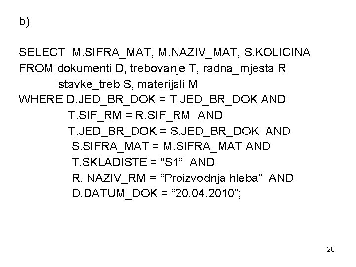 b) SELECT M. SIFRA_MAT, M. NAZIV_MAT, S. KOLICINA FROM dokumenti D, trebovanje T, radna_mjesta
