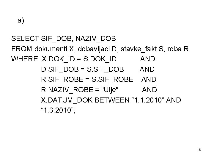 a) SELECT SIF_DOB, NAZIV_DOB FROM dokumenti X, dobavljaci D, stavke_fakt S, roba R WHERE
