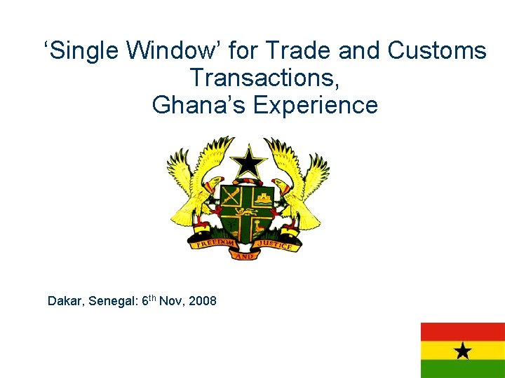 ‘Single Window’ for Trade and Customs Transactions, Ghana’s Experience Dakar, Senegal: 6 th Nov,