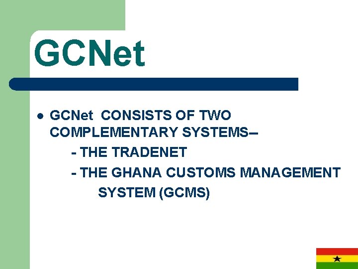 GCNet l GCNet CONSISTS OF TWO COMPLEMENTARY SYSTEMS-- THE TRADENET - THE GHANA CUSTOMS