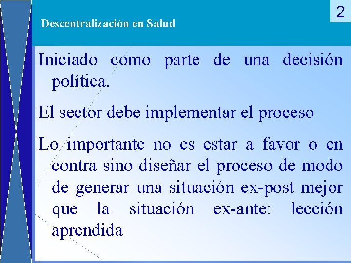 Descentralización en Salud 2 Iniciado como parte de una decisión política. El sector debe