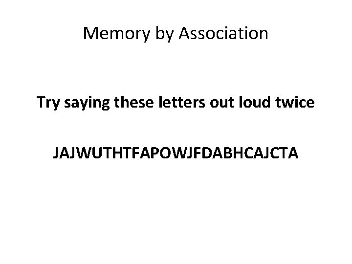 Memory by Association Try saying these letters out loud twice JAJWUTHTFAPOWJFDABHCAJCTA 