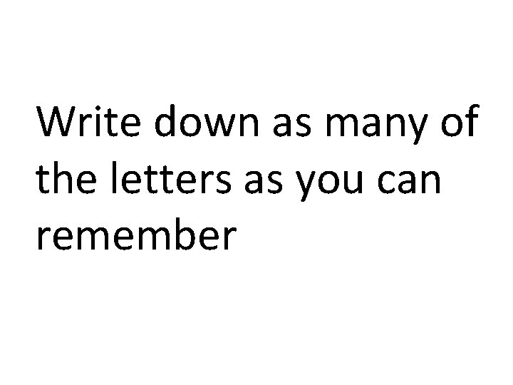 Write down as many of the letters as you can remember 