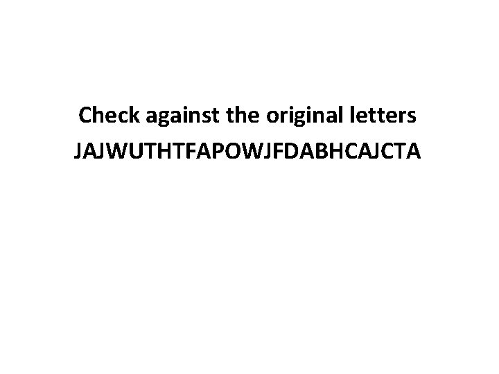 Check against the original letters JAJWUTHTFAPOWJFDABHCAJCTA 