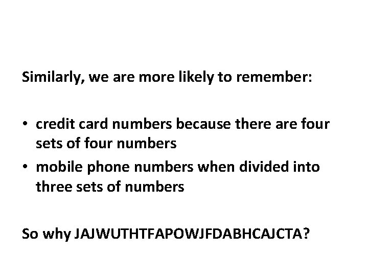 Similarly, we are more likely to remember: • credit card numbers because there are