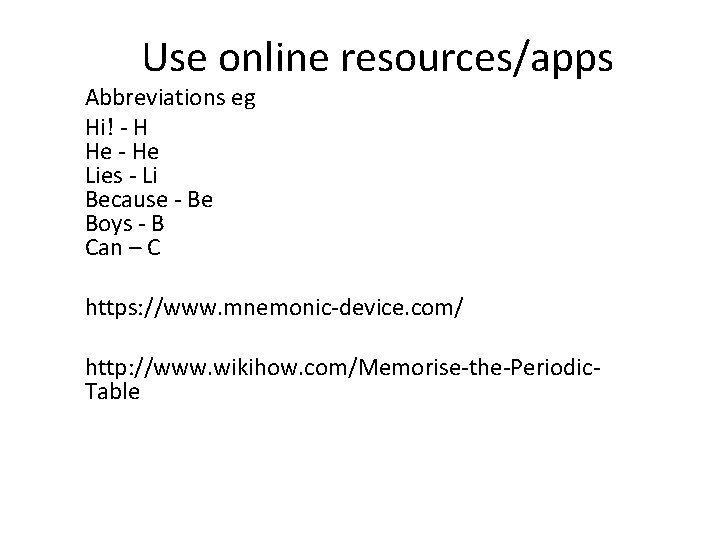 Use online resources/apps Abbreviations eg Hi! - H He - He Lies - Li