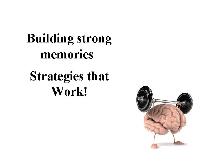 Building strong memories Strategies that Work! 