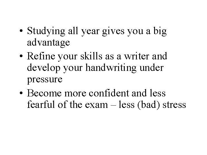  • Studying all year gives you a big advantage • Refine your skills