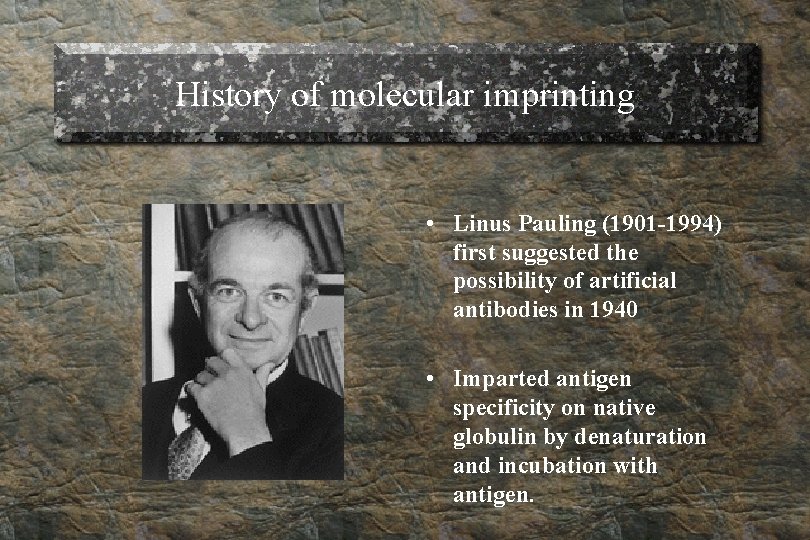 History of molecular imprinting • Linus Pauling (1901 -1994) first suggested the possibility of