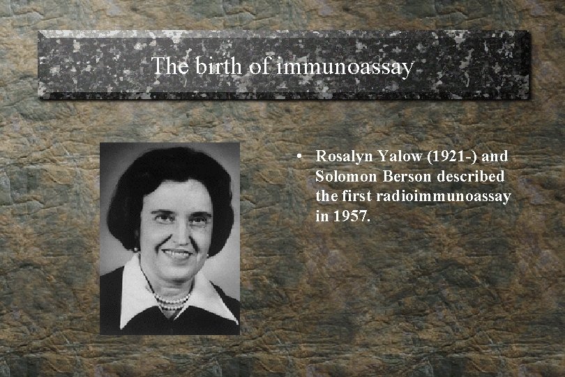 The birth of immunoassay • Rosalyn Yalow (1921 -) and Solomon Berson described the