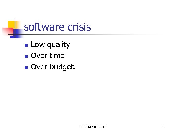 software crisis n n n Low quality Over time Over budget. 1 DICEMBRE 2008