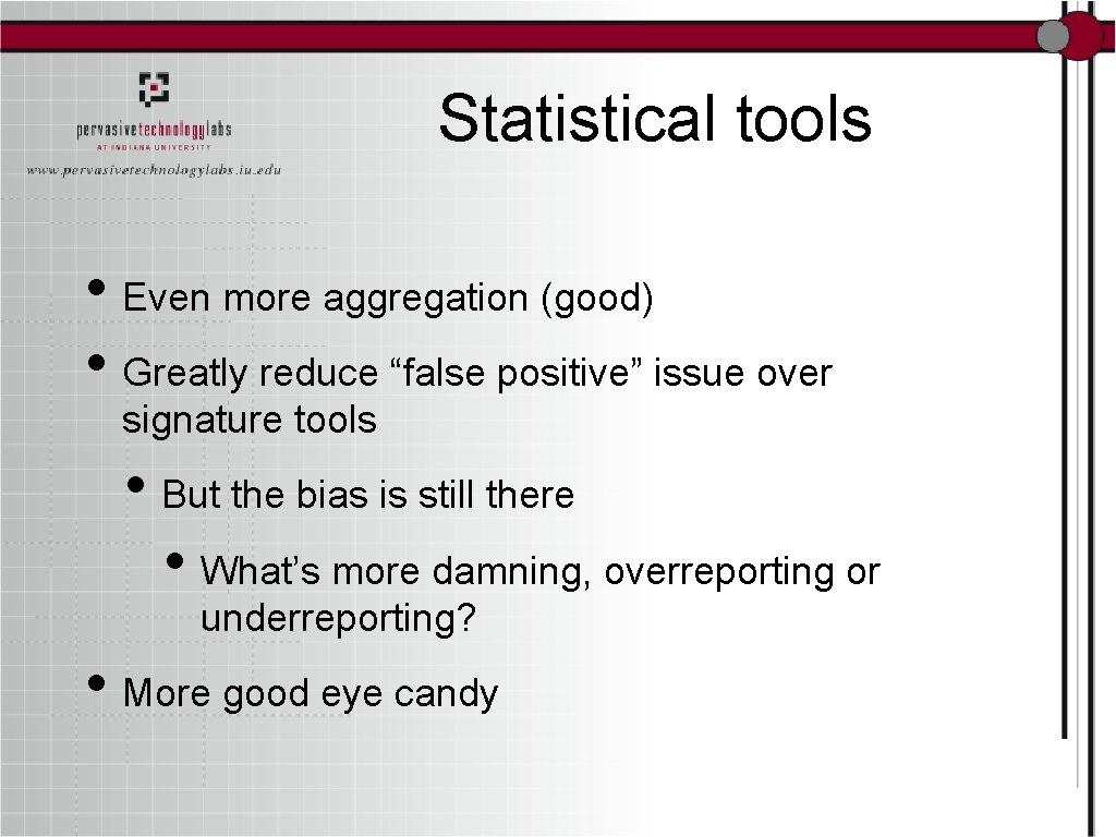 Statistical tools • Even more aggregation (good) • Greatly reduce “false positive” issue over