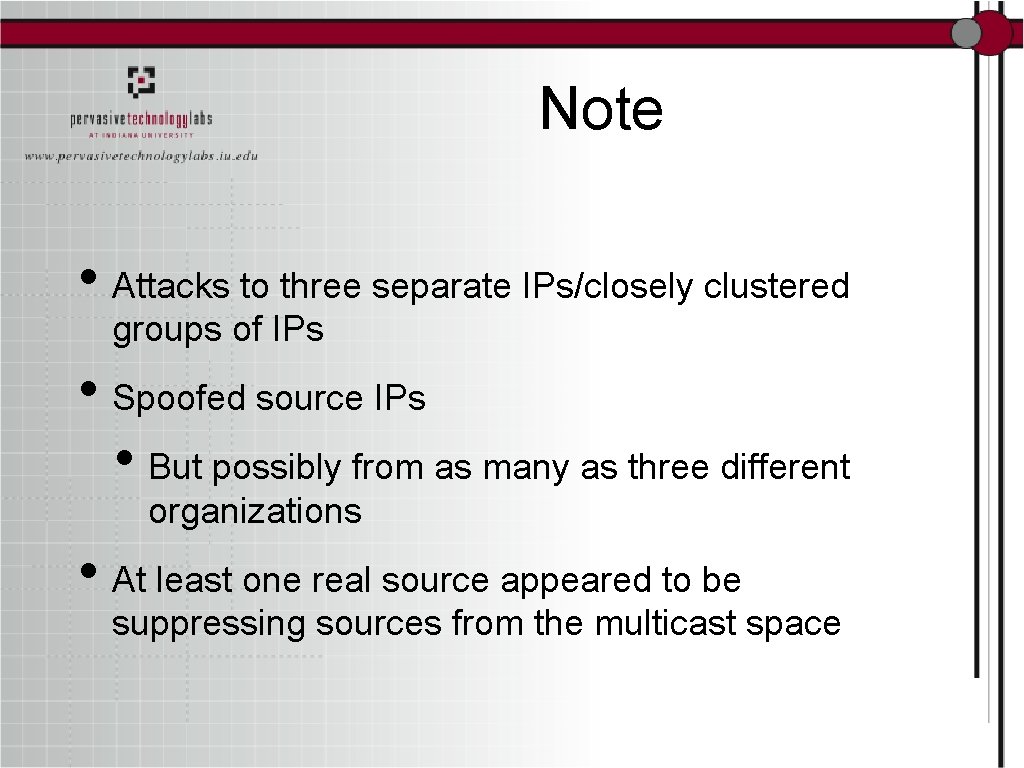 Note • Attacks to three separate IPs/closely clustered groups of IPs • Spoofed source