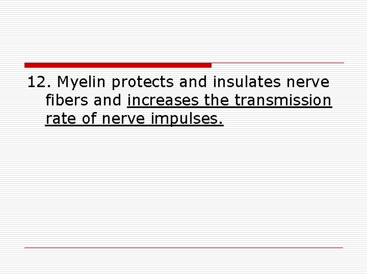 12. Myelin protects and insulates nerve fibers and increases the transmission rate of nerve