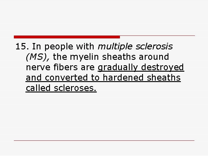 15. In people with multiple sclerosis (MS), the myelin sheaths around nerve fibers are