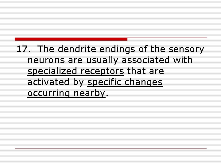 17. The dendrite endings of the sensory neurons are usually associated with specialized receptors