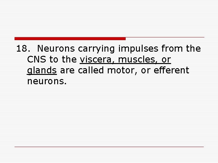 18. Neurons carrying impulses from the CNS to the viscera, muscles, or glands are